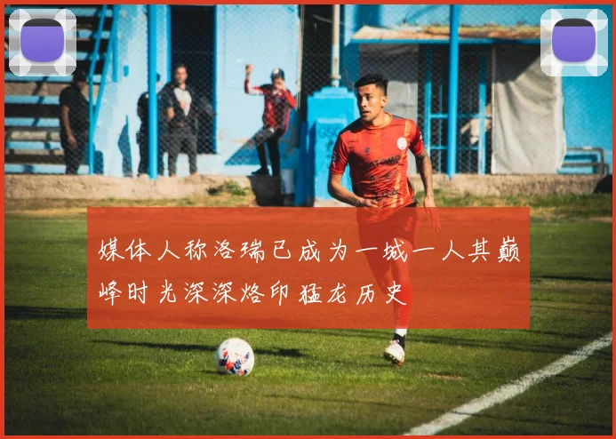 媒体人称洛瑞已成为一城一人其巅峰时光深深烙印猛龙历史